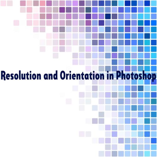 Resolution and Orientation in Photoshop