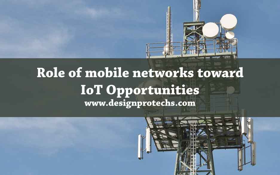Role of mobile networks toward IoT Opportunities